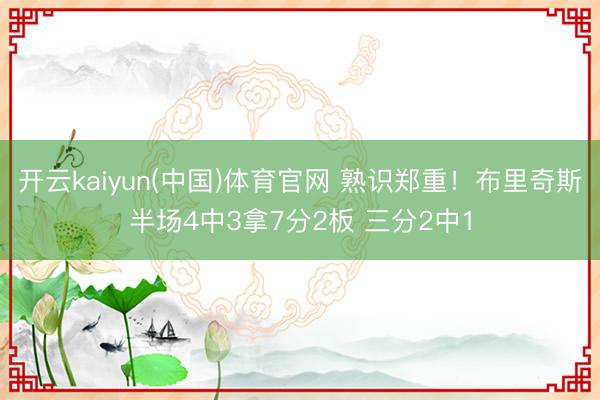 开云kaiyun(中国)体育官网 熟识郑重！布里奇斯半场4中3拿7分2板 三分2中1