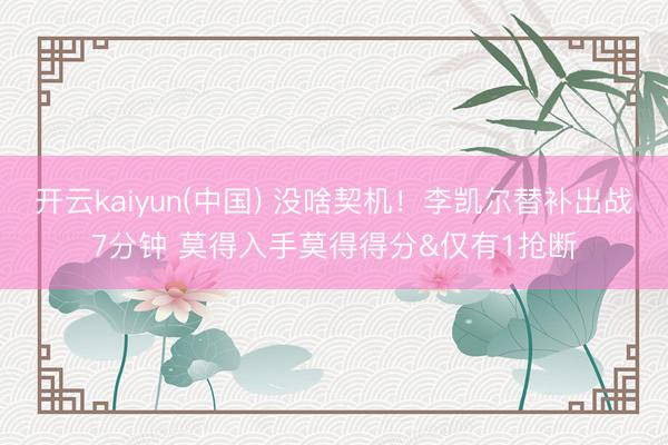 开云kaiyun(中国) 没啥契机！李凯尔替补出战7分钟 莫得入手莫得得分&仅有1抢断