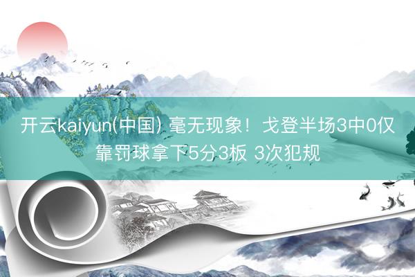 开云kaiyun(中国) 毫无现象！戈登半场3中0仅靠罚球拿下5分3板 3次犯规