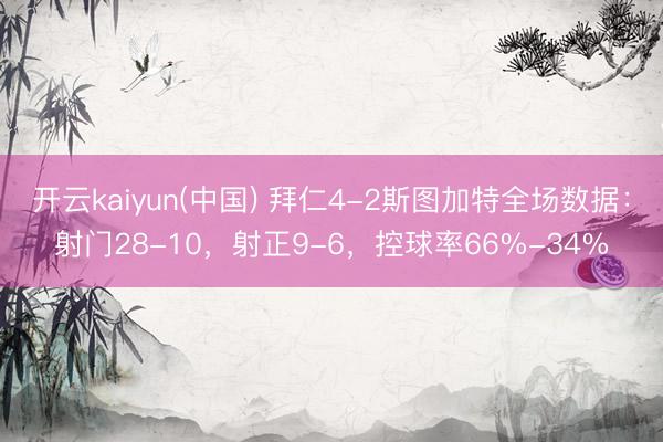 开云kaiyun(中国) 拜仁4-2斯图加特全场数据：射门28-10，射正9-6，控球率66%-34%