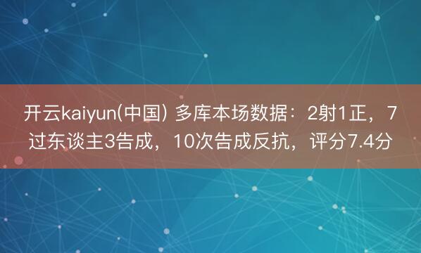开云kaiyun(中国) 多库本场数据：2射1正，7过东谈主3告成，10次告成反抗，<a href=