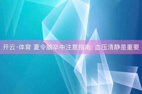 开云·体育 夏令脑卒中注意指南: 血压清静是重要