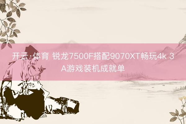 开云·体育 锐龙7500F搭配9070XT畅玩4k 3A游戏装机成就单