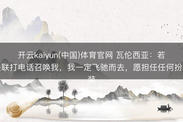 开云kaiyun(中国)体育官网 瓦伦西亚：若曼联打电话召唤我，我一定飞驰而去，愿担任任何扮装